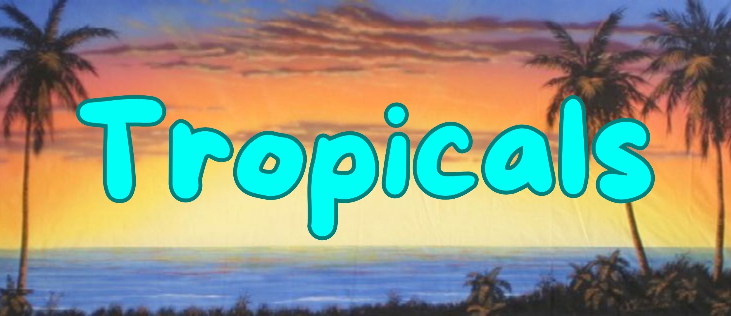 Tropicals